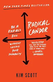 Radical Candor: Be a Kickass Boss Without Losing Your Humanity